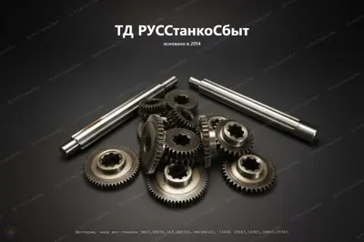 Шестерни, валы для станков 1М63,1М63Н,163,ДИП300,1М63БФ101, 16К40 1Н983,1А983,1М983,РТ983 - фото оборудования ТД РУССтанкоСбыт